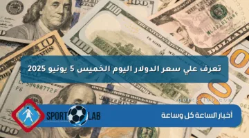 تعرف على سعر الدولار اليوم الخميس 5 يونيو 2025